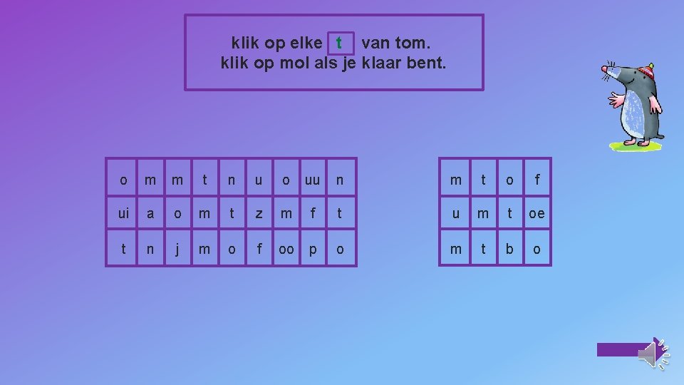 klik op elke t van tom. klik op mol als je klaar bent. o