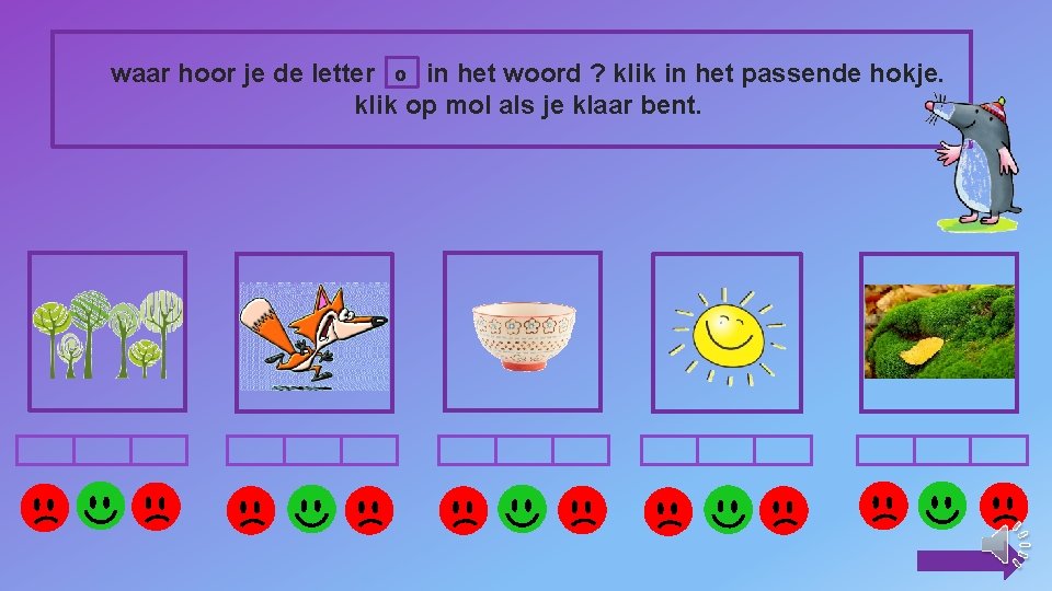 waar hoor je de letter o in het woord ? klik in het passende