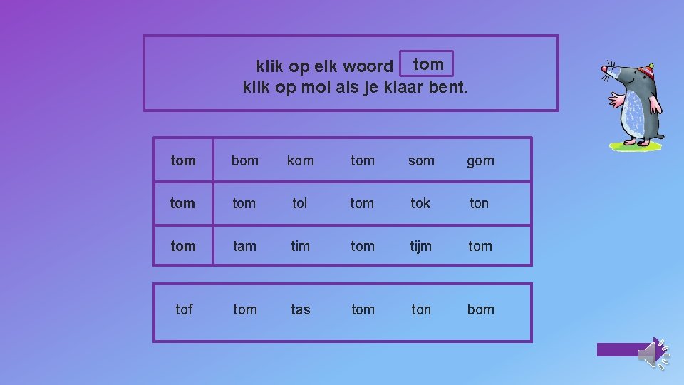 klik op elk woord tom klik op mol als je klaar bent. tom bom