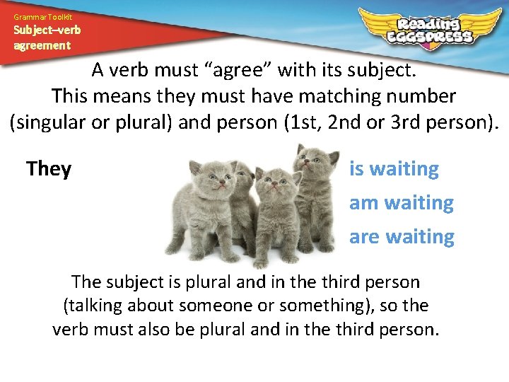 Grammar Toolkit Subject–verb agreement A verb must “agree” with its subject. This means they