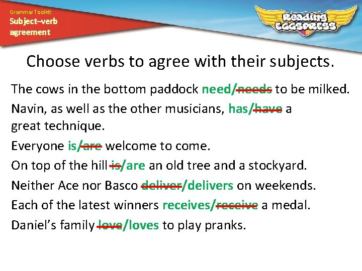 Grammar Toolkit Subject–verb agreement Choose verbs to agree with their subjects. The cows in