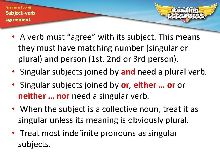 Grammar Toolkit Subject–verb agreement • A verb must “agree” with its subject. This means