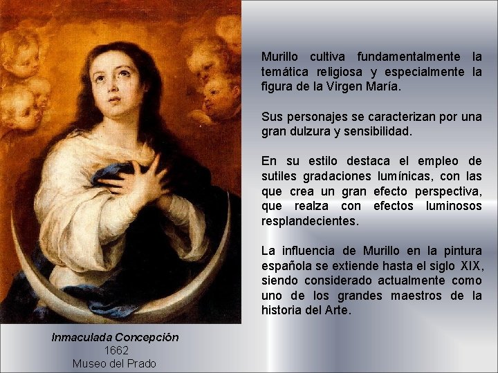 Murillo cultiva fundamentalmente la temática religiosa y especialmente la figura de la Virgen María.