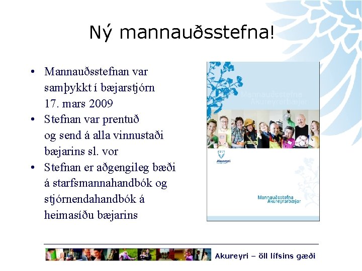 Ný mannauðsstefna! • Mannauðsstefnan var samþykkt í bæjarstjórn 17. mars 2009 • Stefnan var