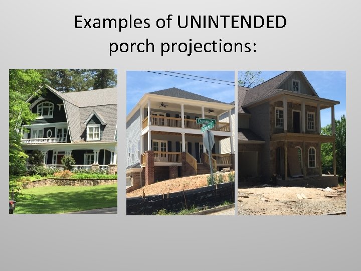 Examples of UNINTENDED porch projections: 