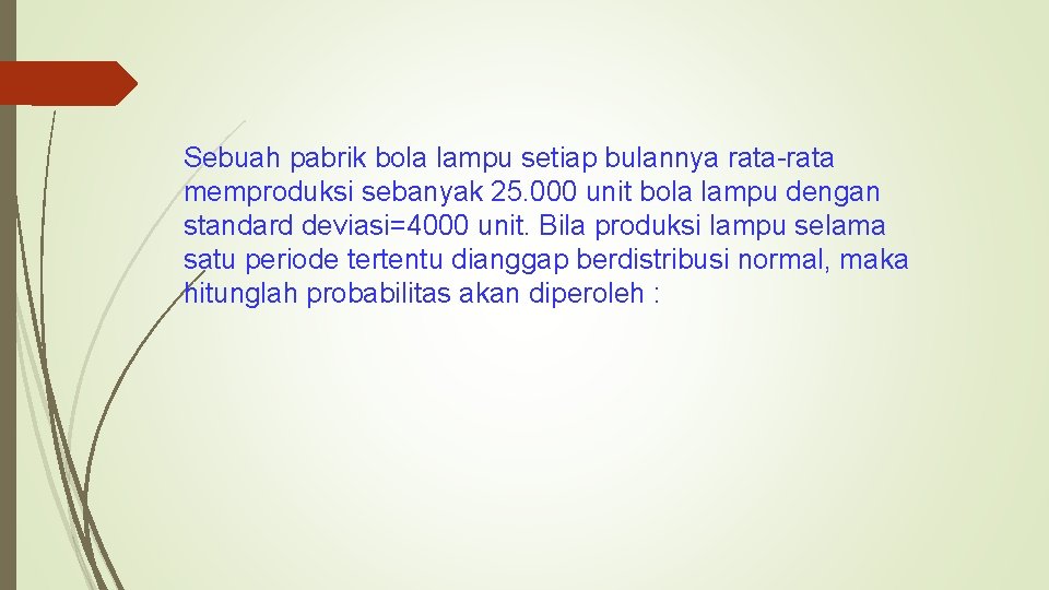 Sebuah pabrik bola lampu setiap bulannya rata-rata memproduksi sebanyak 25. 000 unit bola lampu