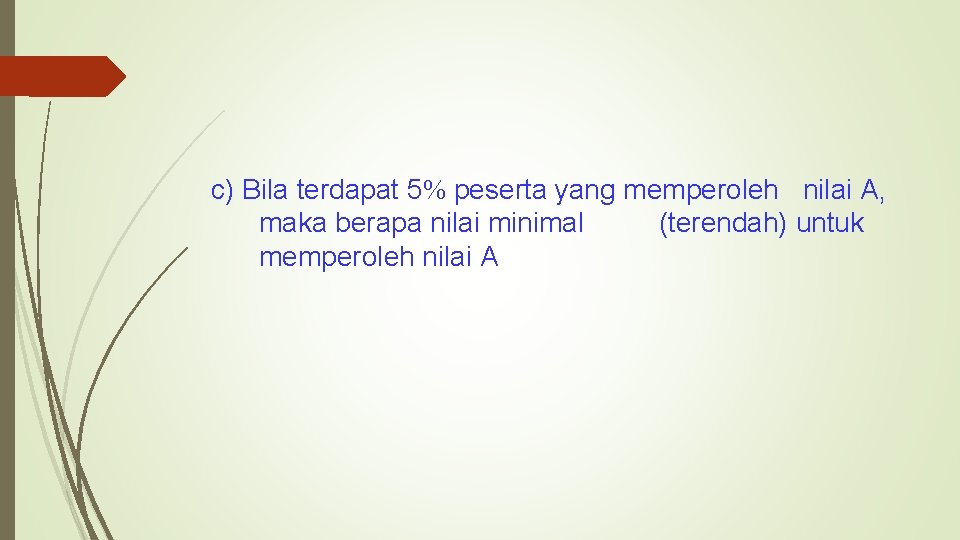 c) Bila terdapat 5 peserta yang memperoleh nilai A, maka berapa nilai minimal (terendah)