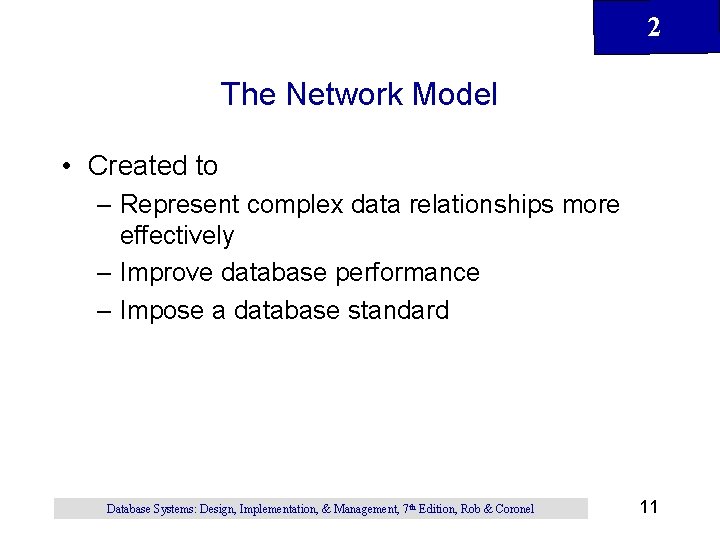 2 The Network Model • Created to – Represent complex data relationships more effectively