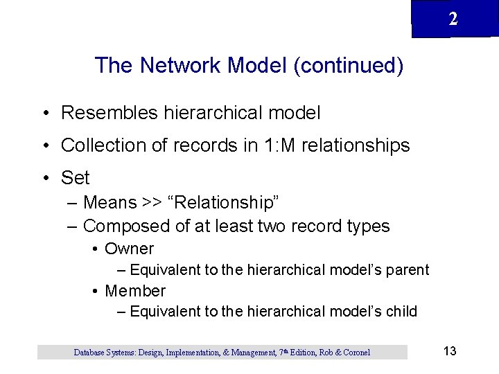2 The Network Model (continued) • Resembles hierarchical model • Collection of records in
