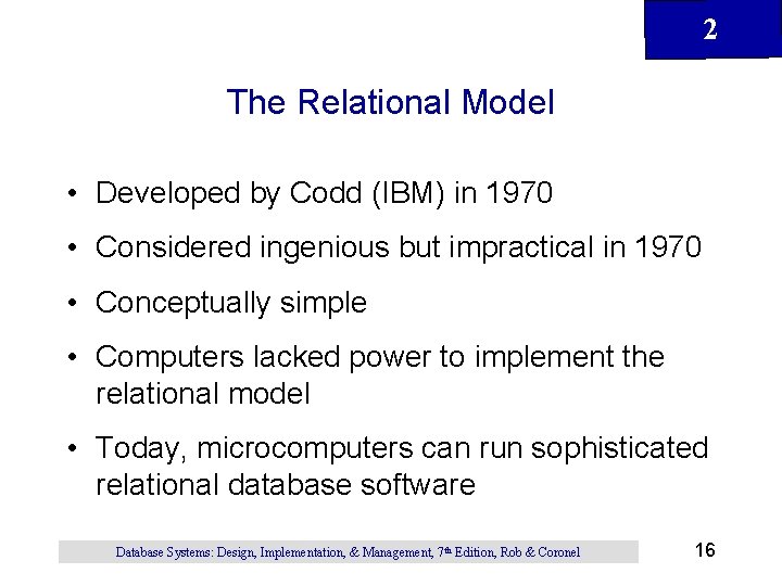 2 The Relational Model • Developed by Codd (IBM) in 1970 • Considered ingenious