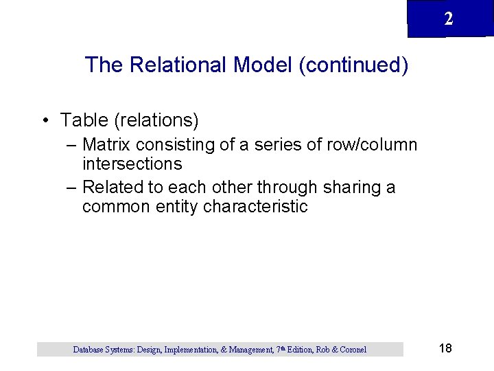 2 The Relational Model (continued) • Table (relations) – Matrix consisting of a series