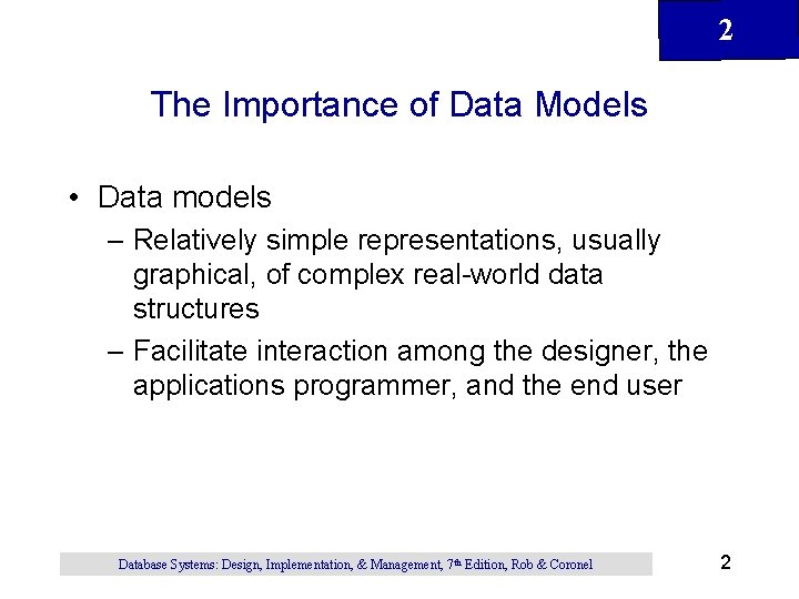 2 The Importance of Data Models • Data models – Relatively simple representations, usually