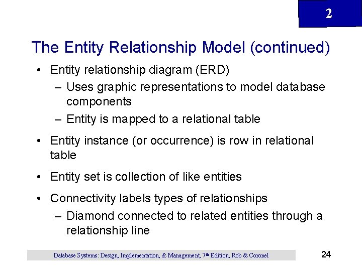 2 The Entity Relationship Model (continued) • Entity relationship diagram (ERD) – Uses graphic