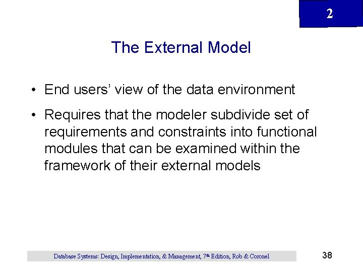 2 The External Model • End users’ view of the data environment • Requires