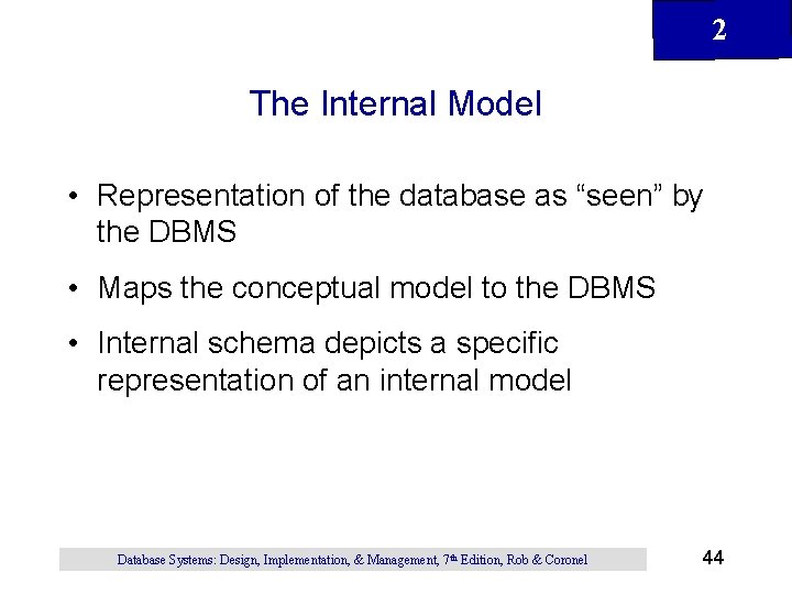 2 The Internal Model • Representation of the database as “seen” by the DBMS