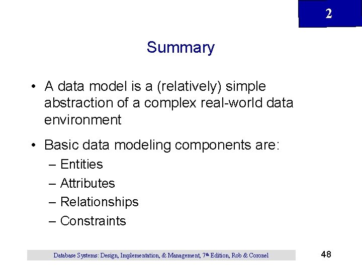 2 Summary • A data model is a (relatively) simple abstraction of a complex