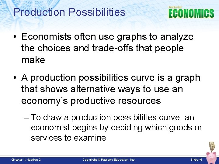Production Possibilities • Economists often use graphs to analyze the choices and trade-offs that
