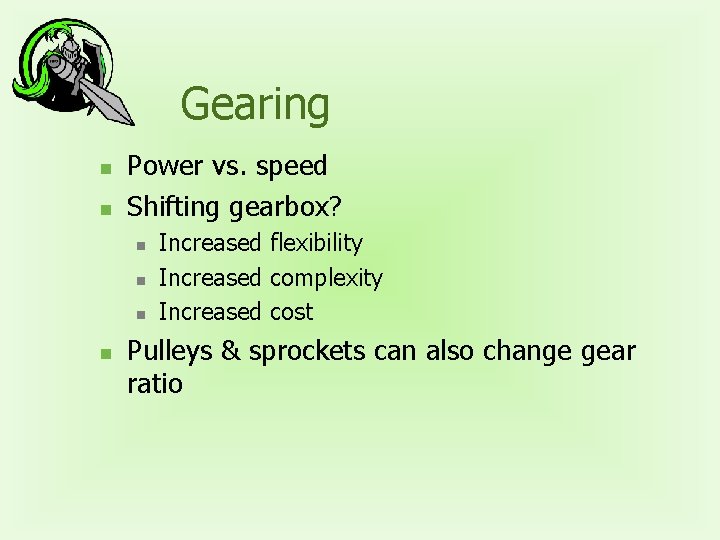 Gearing n n Power vs. speed Shifting gearbox? n n Increased flexibility Increased complexity