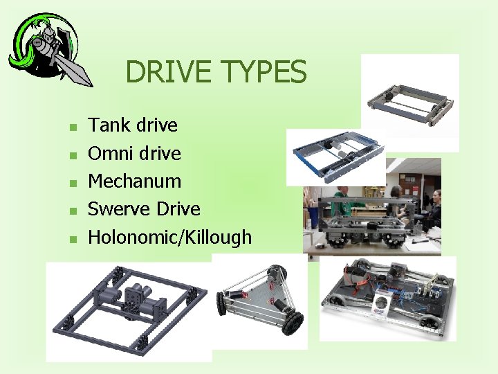 DRIVE TYPES n n n Tank drive Omni drive Mechanum Swerve Drive Holonomic/Killough 