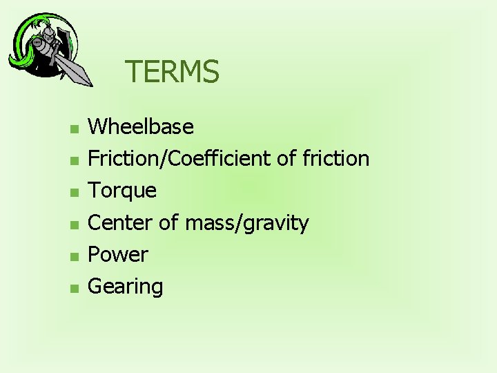 TERMS n n n Wheelbase Friction/Coefficient of friction Torque Center of mass/gravity Power Gearing