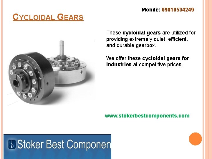 CYCLOIDAL GEARS Mobile: 09810534249 These cycloidal gears are utilized for providing extremely quiet, efficient,