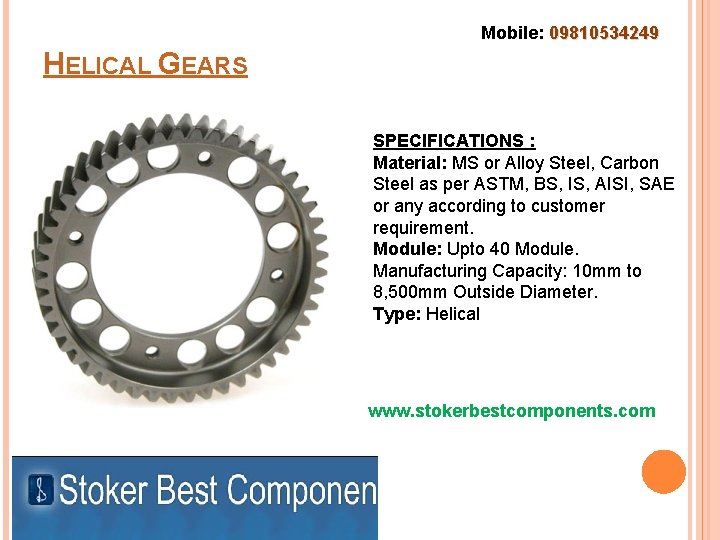 Mobile: 09810534249 HELICAL GEARS SPECIFICATIONS : Material: MS or Alloy Steel, Carbon Steel as
