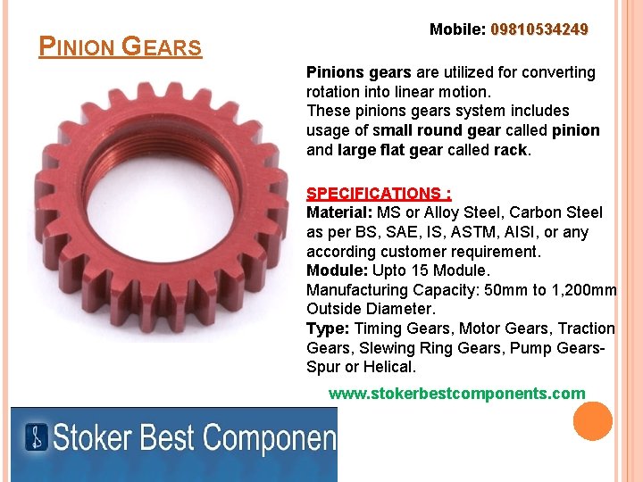 PINION GEARS Mobile: 09810534249 Pinions gears are utilized for converting rotation into linear motion.