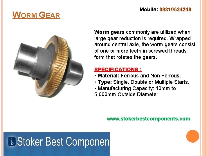 WORM GEAR Mobile: 09810534249 Worm gears commonly are utilized when large gear reduction is