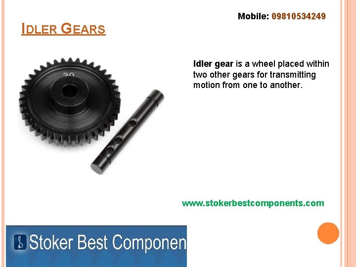 IDLER GEARS Mobile: 09810534249 Idler gear is a wheel placed within two other gears