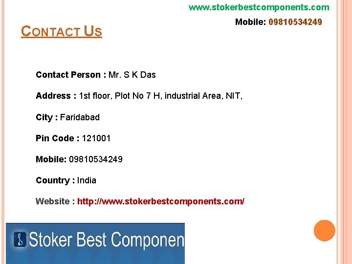 www. stokerbestcomponents. com CONTACT US Mobile: 09810534249 Contact Person : Mr. S K Das