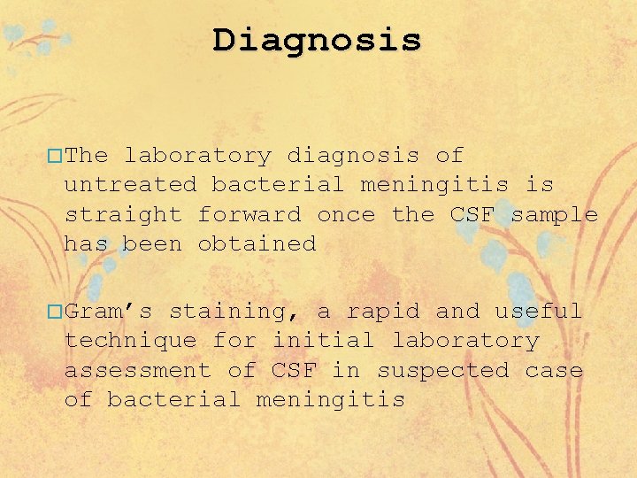 Diagnosis � The laboratory diagnosis of untreated bacterial meningitis is straight forward once the
