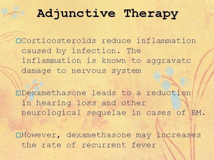 Adjunctive Therapy � Corticosteroids reduce inflammation caused by infection. The inflammation is known to