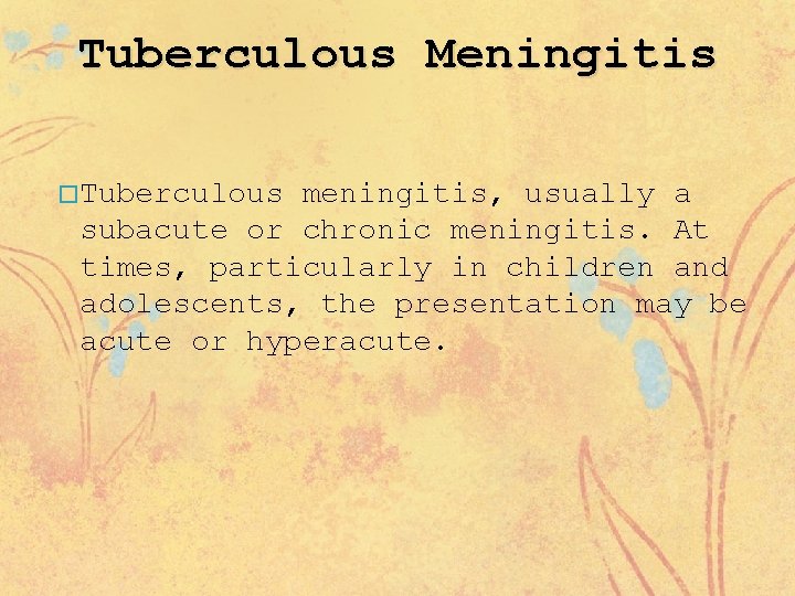 Tuberculous Meningitis � Tuberculous meningitis, usually a subacute or chronic meningitis. At times, particularly