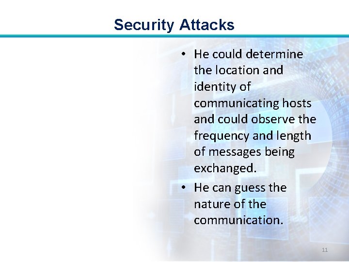 Security Attacks • He could determine the location and identity of communicating hosts and