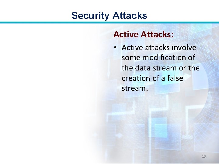 Security Attacks Active Attacks: • Active attacks involve some modification of the data stream
