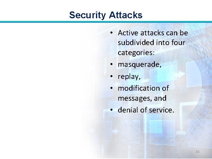 Security Attacks • Active attacks can be subdivided into four categories: • masquerade, •