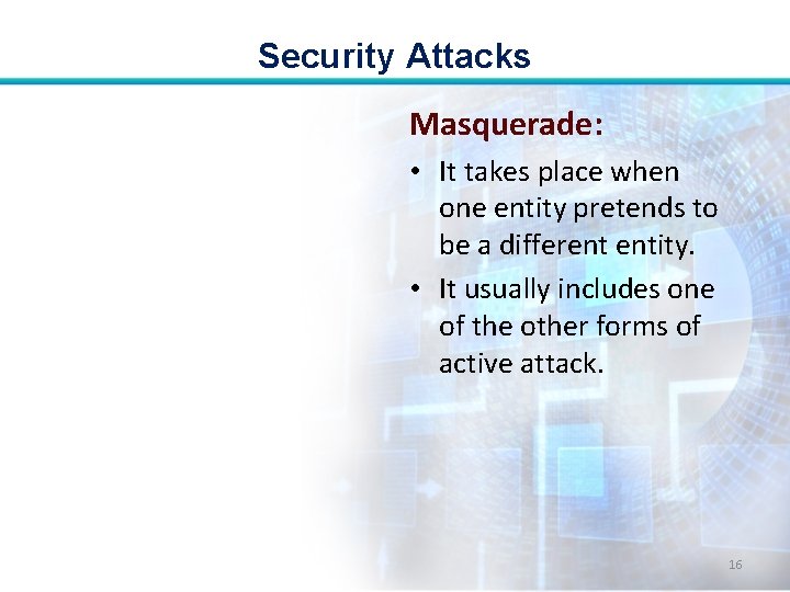 Security Attacks Masquerade: • It takes place when one entity pretends to be a