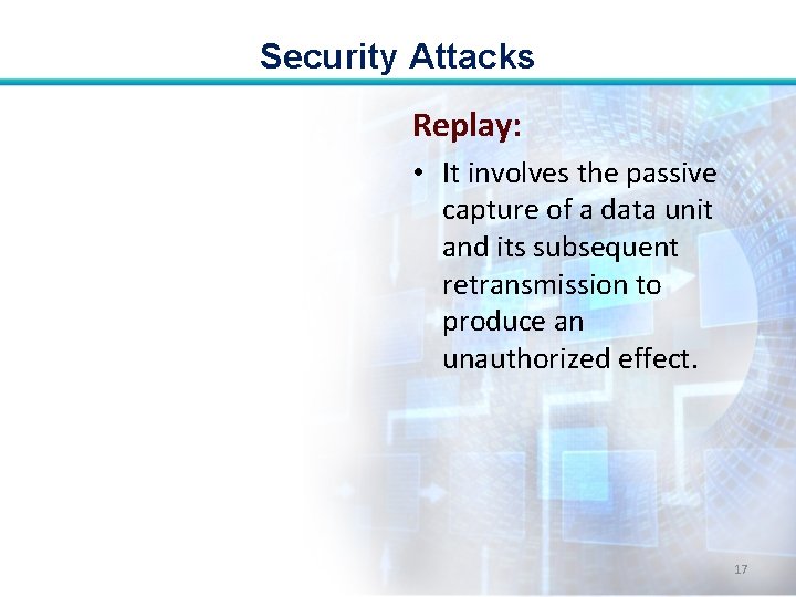 Security Attacks Replay: • It involves the passive capture of a data unit and