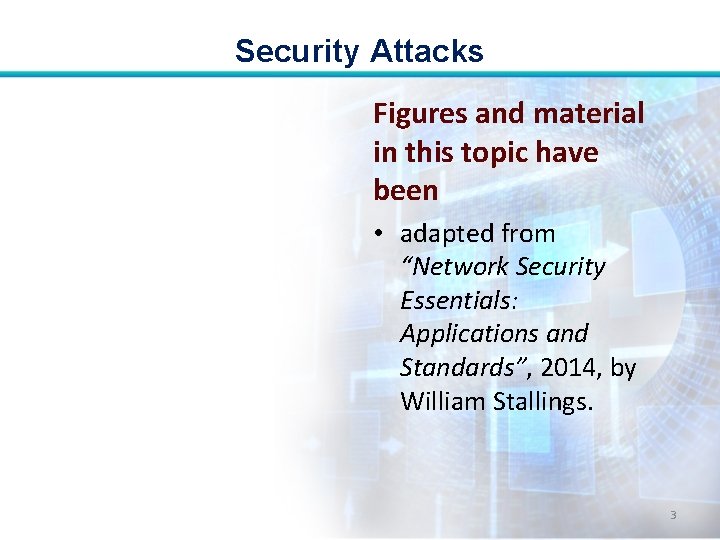 Security Attacks Figures and material in this topic have been • adapted from “Network