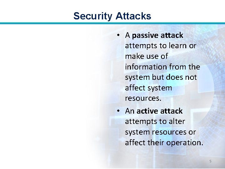 Security Attacks • A passive attack attempts to learn or make use of information