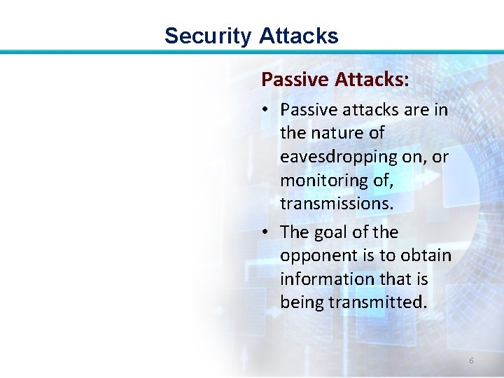 Security Attacks Passive Attacks: • Passive attacks are in the nature of eavesdropping on,