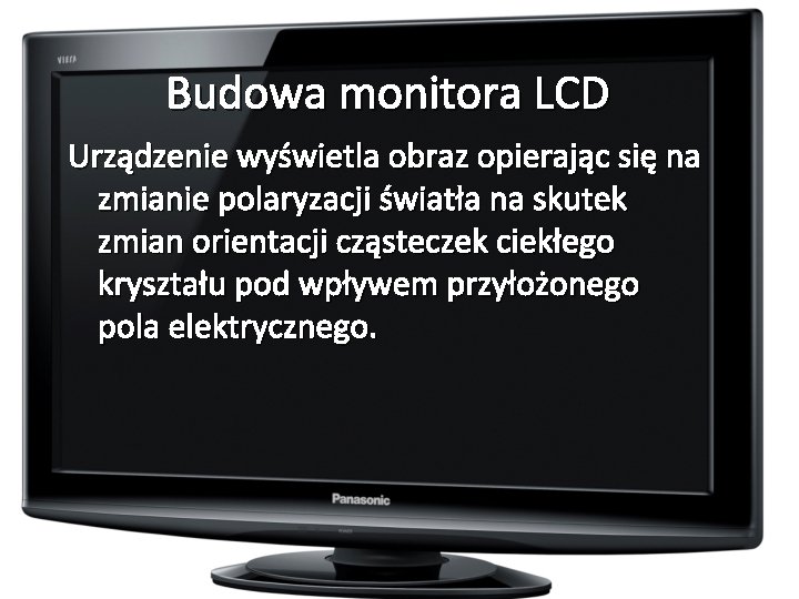 Budowa monitora LCD Urządzenie wyświetla obraz opierając się na zmianie polaryzacji światła na skutek