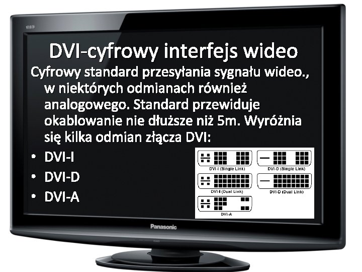 DVI-cyfrowy interfejs wideo Cyfrowy standard przesyłania sygnału wideo. , w niektórych odmianach również analogowego.