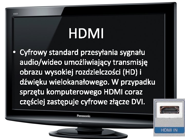 HDMI • Cyfrowy standard przesyłania sygnału audio/wideo umożliwiający transmisję obrazu wysokiej rozdzielczości (HD) i