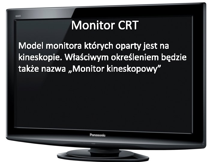 Monitor CRT Model monitora których oparty jest na kineskopie. Właściwym określeniem będzie także nazwa