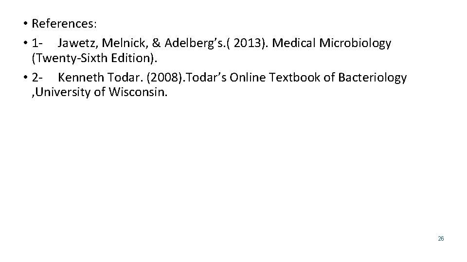  • References: • 1 - Jawetz, Melnick, & Adelberg’s. ( 2013). Medical Microbiology