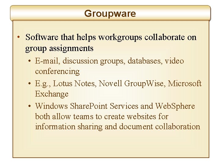 Groupware • Software that helps workgroups collaborate on group assignments • E-mail, discussion groups,