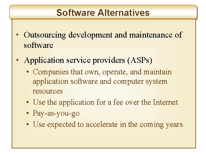 Software Alternatives • Outsourcing development and maintenance of software • Application service providers (ASPs)