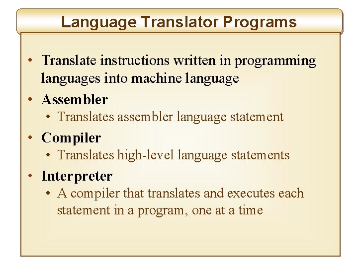 Language Translator Programs • Translate instructions written in programming languages into machine language •