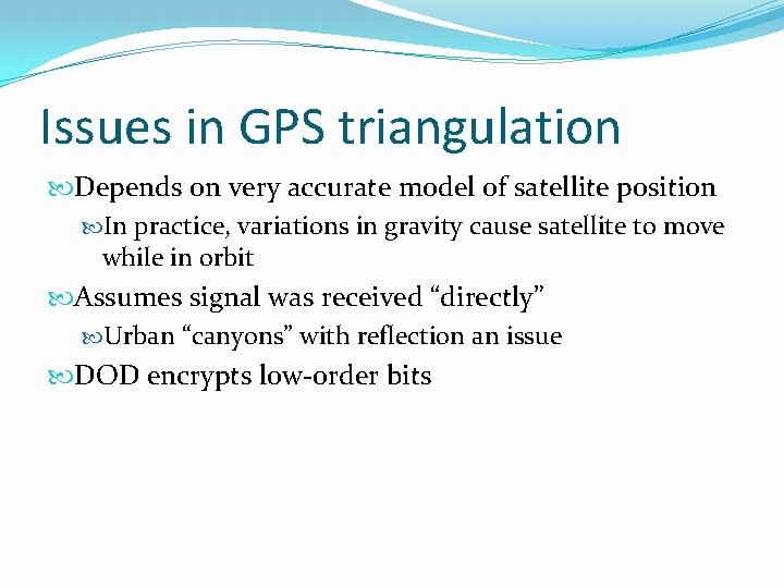 Issues in GPS triangulation Depends on very accurate model of satellite position In practice,